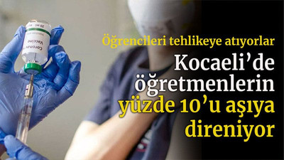 Öğrencileri tehlikeye atıyorlar! Kocaeli’de öğretmenlerin %10’u aşıya direniyor!